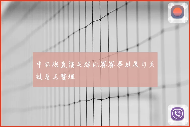 申花线直播足球比赛赛事进展与关键看点整理